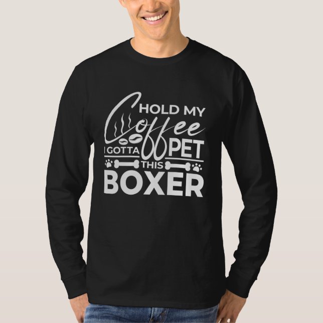 Dog Quote Hold My Coffee I Gotta Pet This Boxer T Shirt (Framsida)