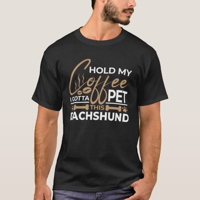 Dog Quote Hold My Coffee I Gotta Pet This Dachshun T Shirt (Framsida)