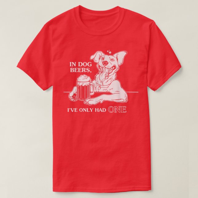 Dog TIn Dog Beers Ive Only Had One  T Shirt (Design framsida)