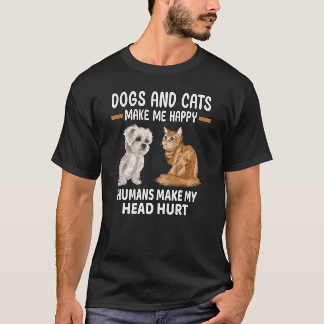 Dogs And Cats Make Me Happy Humans Make My Head Hu T Shirt (Framsida)