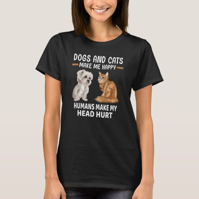 Dogs And Cats Make Me Happy Humans Make My Head Hu T Shirt (Framsida)