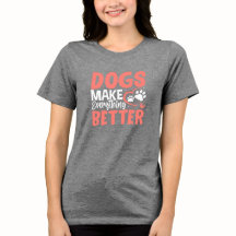 Dogs Make Everything Better • Dog Lover T-Shirt