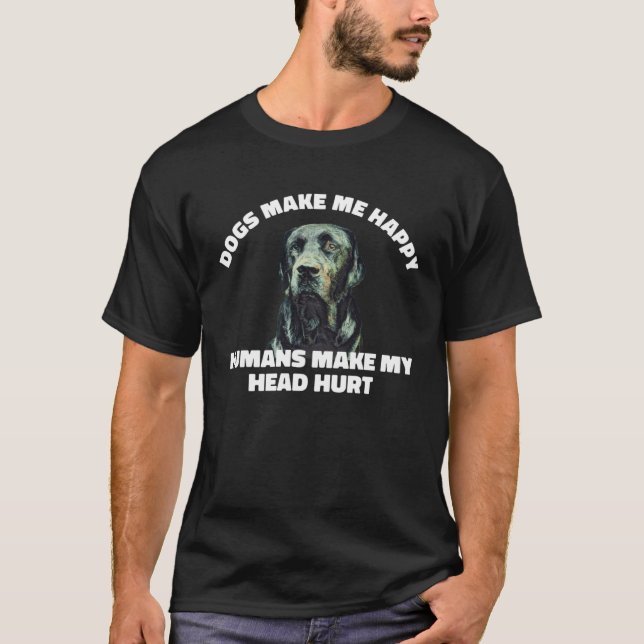 Dogs make me happy humans make my head hurt  Labra T Shirt (Framsida)