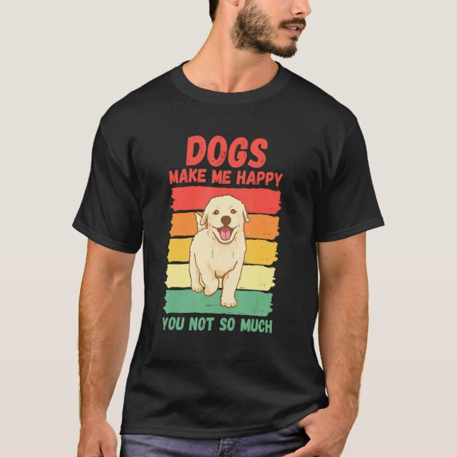 Dogs Make Me Happy You Not So Much T Shirt (Framsida)
