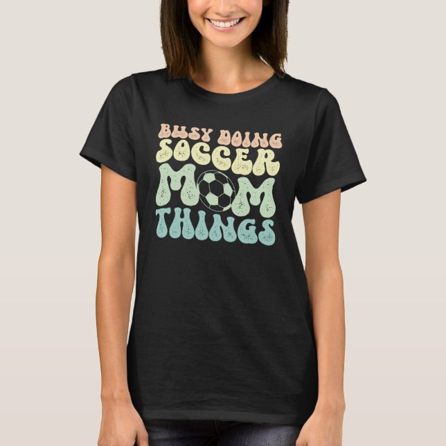 Doing Soccer Mom Things Mother Of A Soccer Player  T Shirt (Framsida)