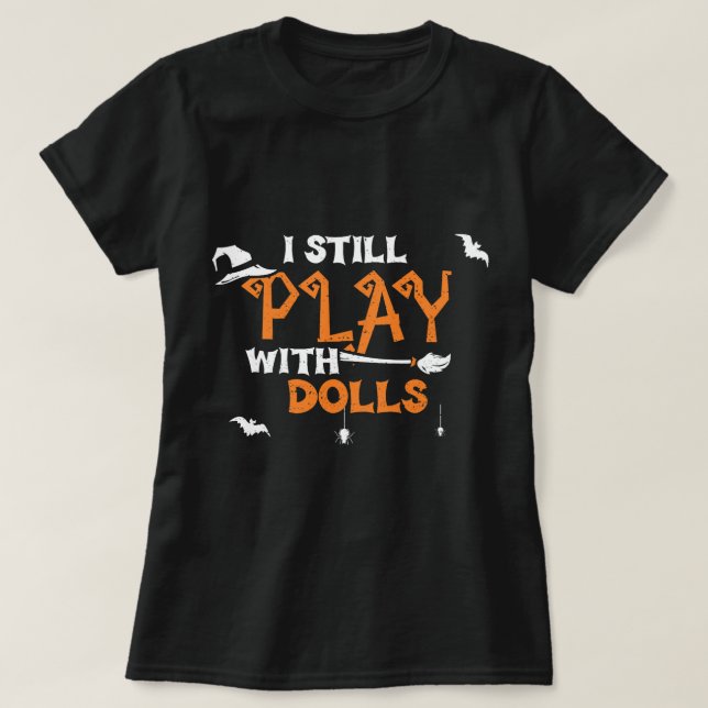 Dolls jag fortfarande leker med Dolls Halloween Or T Shirt (Design framsida)