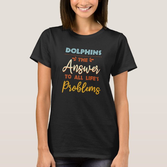 Dolphins Answer To All Problems  Animal Meme Humor T Shirt (Framsida)