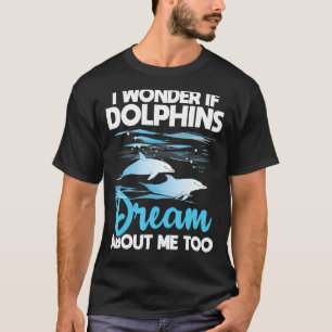 Dolphins Dream - Dolphin Whisperer Marine Biologis T Shirt