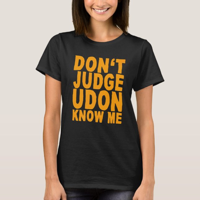Domare inte Udon Know, jag T Shirt (Framsida)