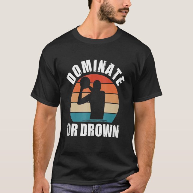 Dominate eller Drown Vatten Polo Funny Waterpolo P T Shirt (Framsida)