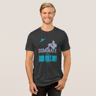 Dominate The Good Vibes Only T Shirt