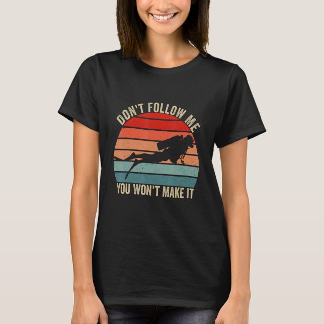 Don Follow Me You Won Make It Scuba Diving T Shirt (Framsida)