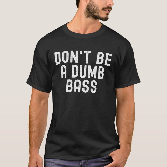 Don t Be A Dumb Bass Fishing  Fisherman Fish Joke T Shirt (Framsida)