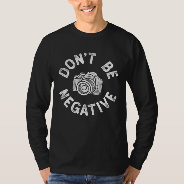 Don t Be Negative Photography Camera Photographer  T Shirt (Framsida)