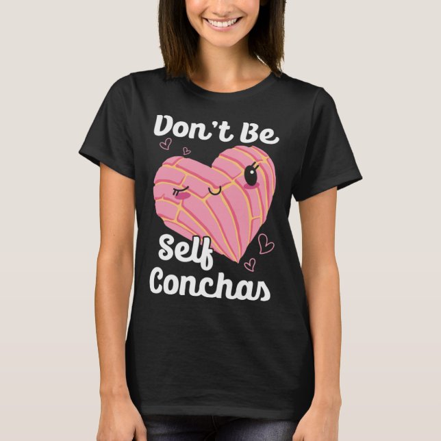 Don t Be Self Conchas Pan Dulce Latina Mexican Muj T Shirt (Framsida)