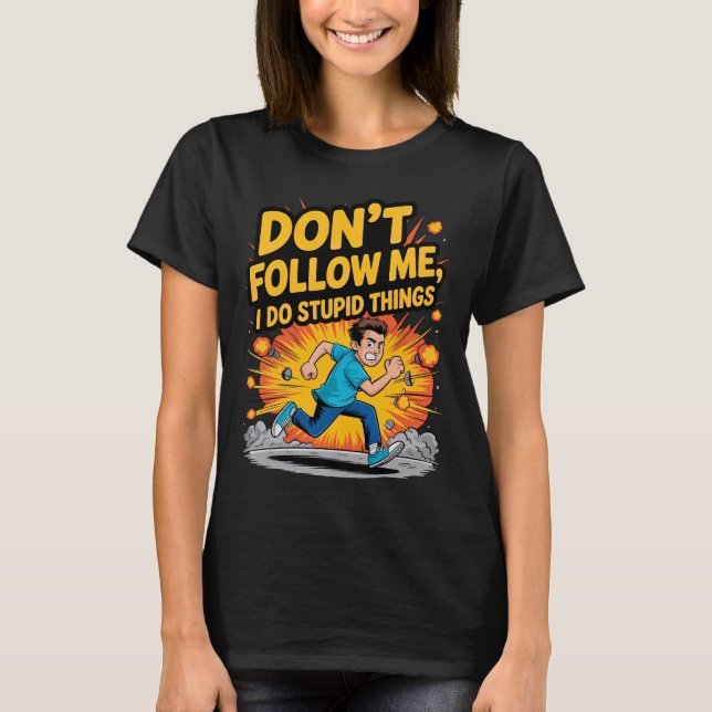 Don’t Follow Me I Do Stupid Things T-Shirt (Framsida)