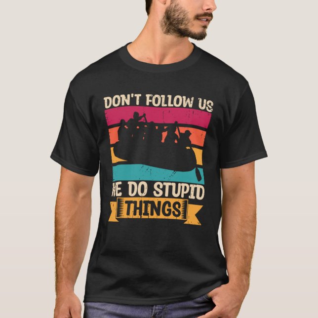 Don t Follow Us We Do Stupid Things Whitewater Raf T Shirt (Framsida)