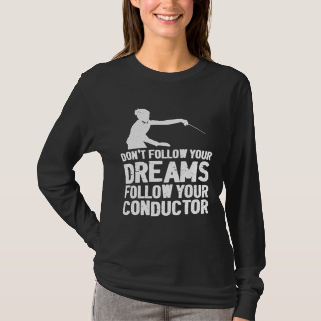 Don t Follow Your Dreams Follow Your Conductor T Shirt (Framsida)