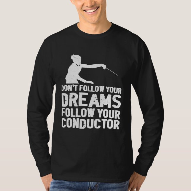 Don t Follow Your Dreams Follow Your Conductor T Shirt (Framsida)
