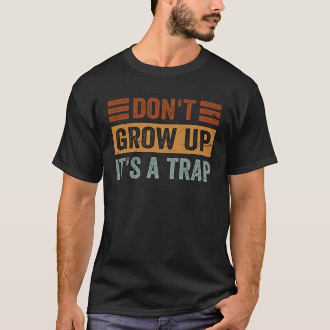 Don t Grow Up  It s A Trap   Saying Quote Meme  8 T Shirt (Framsida)