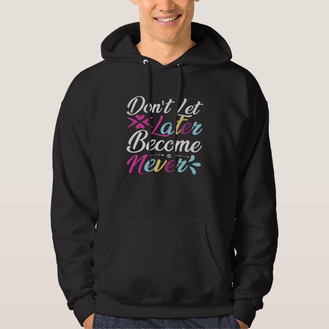Don t Let Later Become Never Passion Inspired Opti Hoodie (Framsida)