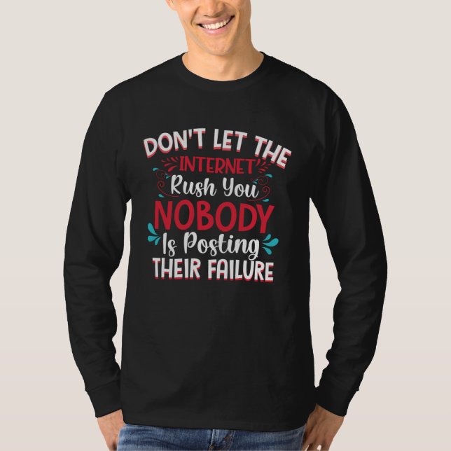 Don t Let The Internet Rush You Nobody Is Posting  T Shirt (Framsida)