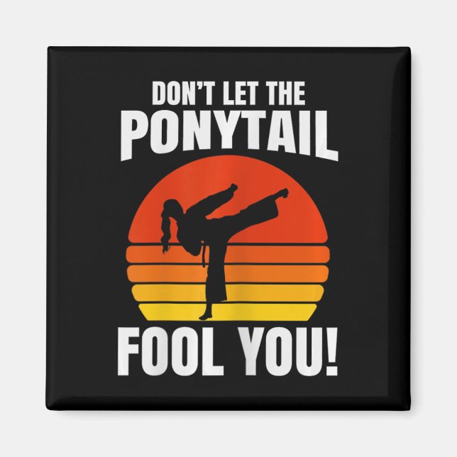 Don’t Let The Ponytail Fool You Karate Kick  Magnet (Framsidan)