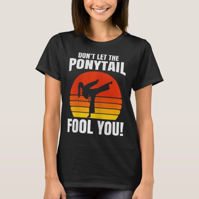 Don’t Let The Ponytail Fool You Karate Kick  T Shirt (Framsida)