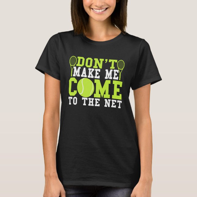 Don t Make Me Come To The Net  Tennis Shirt (Framsida)