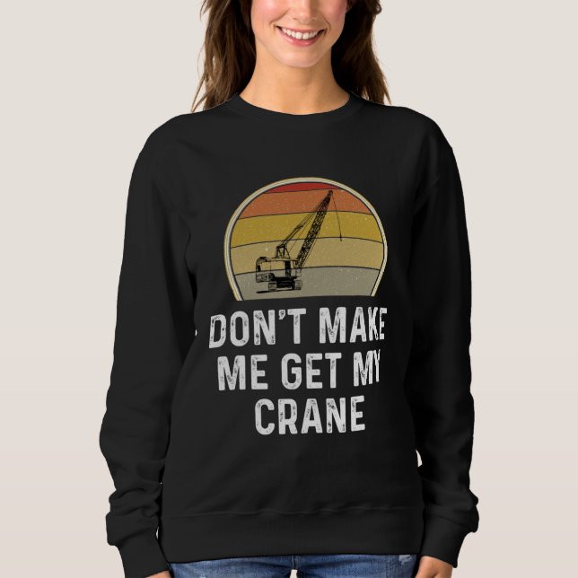 Don t Make Me Get My Crane Operator Rigger T Shirt (Framsida)
