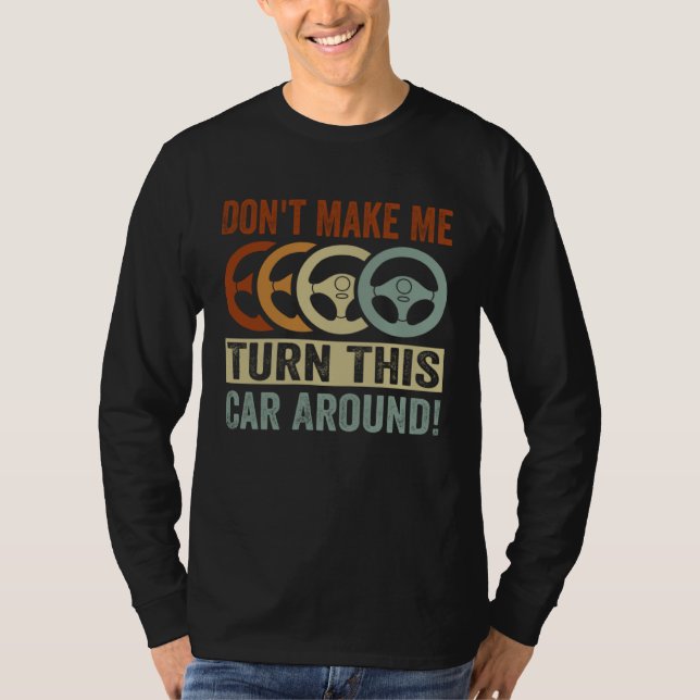 Don t Make Me Turn This Car Around T Shirt (Framsida)