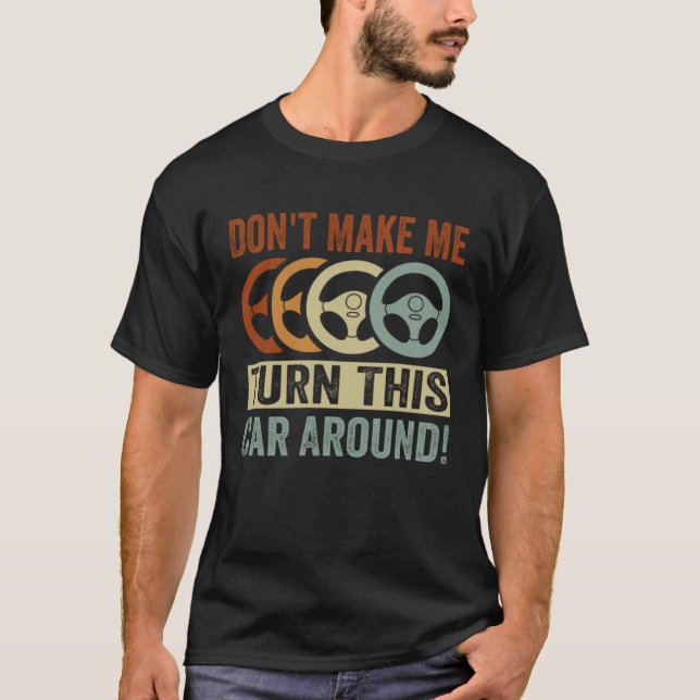 Don t Make Me Turn This Car Around T Shirt (Framsida)