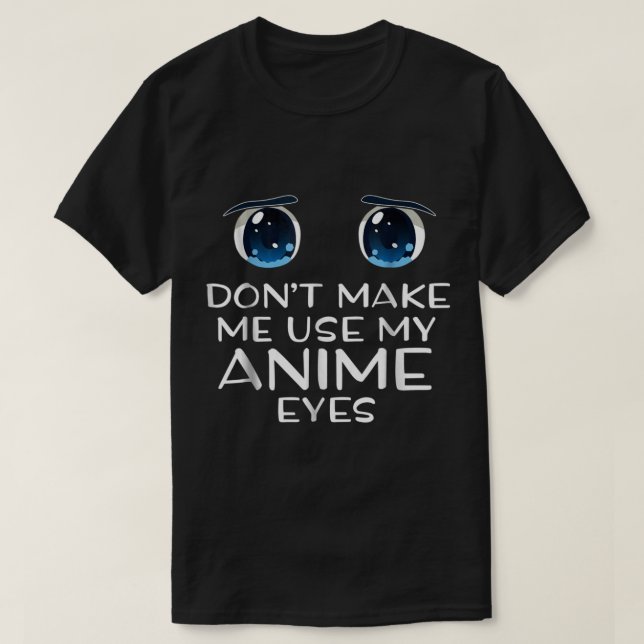Don’t Make Me Use My Anime Eyes T Shirt (Design framsida)