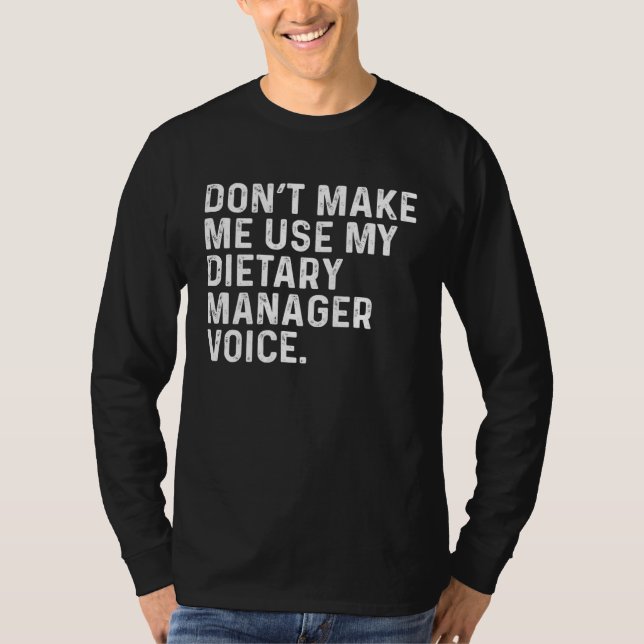 Don t Make Me Use My Dietary Manager Voice Job T Shirt (Framsida)