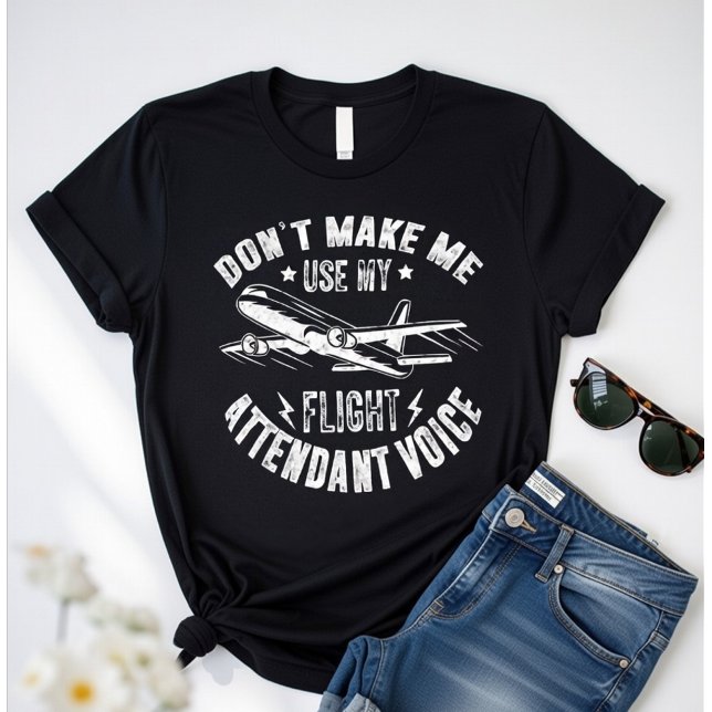 Don’t Make Me Use My Flight Attendant Voice –Funny T Shirt (Skapare uppladdad)