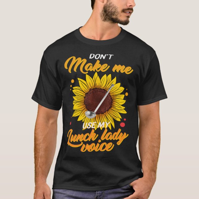 Don t Make Me Use My Lunch Lady Voice Lunch Ladies T Shirt (Framsida)