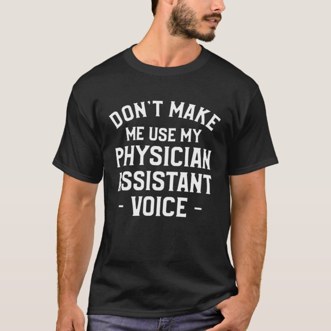 Don t Make Me Use My Physician Assistant Voice Phy T Shirt (Framsida)