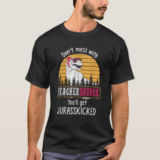Don t Mess With Teachersaurus Get Jurasskicked Shirt