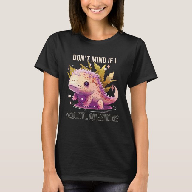 Don t Mind If I Axolotl Questions Mexican Walking  T Shirt (Framsida)