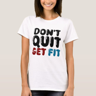 Don’t Quit, Get Fit – Motivational Fitness Design T Shirt