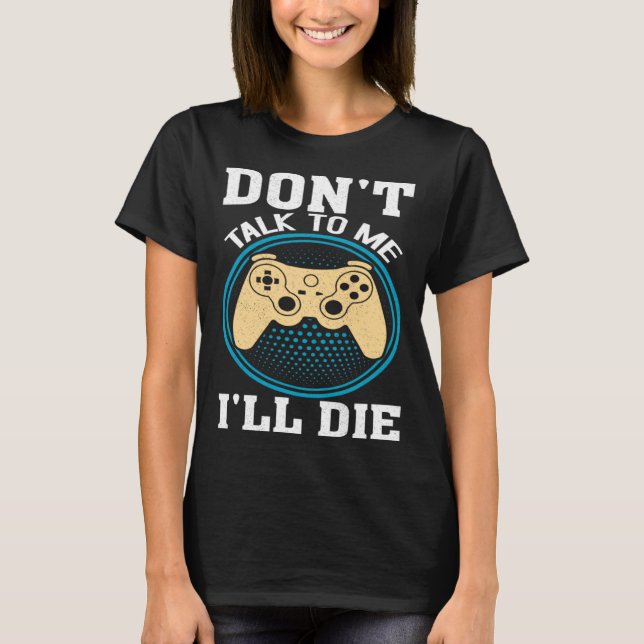 Don t Talk To Me I ll Die Gaming Nerd T Shirt (Framsida)