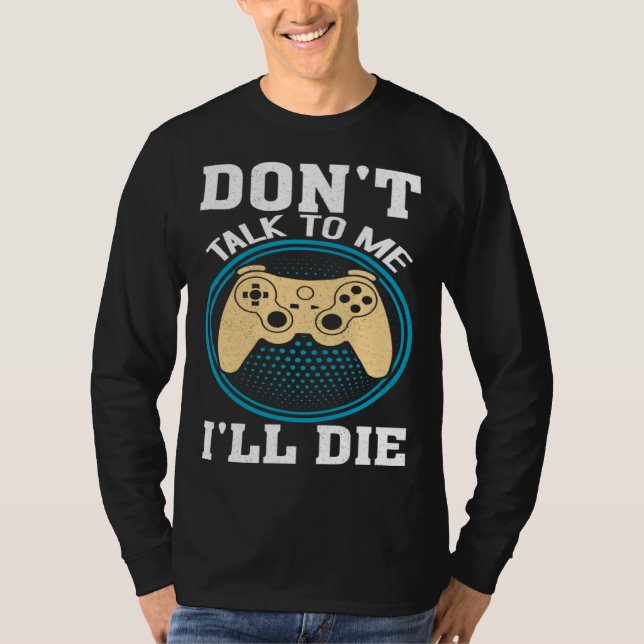 Don t Talk To Me I ll Die Gaming Nerd T Shirt (Framsida)