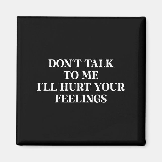 Don’t Talk To Me I’ll Hurt Your Feelings Sarcastic Magnet (Framsidan)