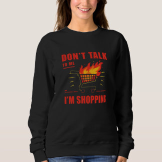 Don’t Talk to Me, I’m Shopping – Black Friday Swea T Shirt