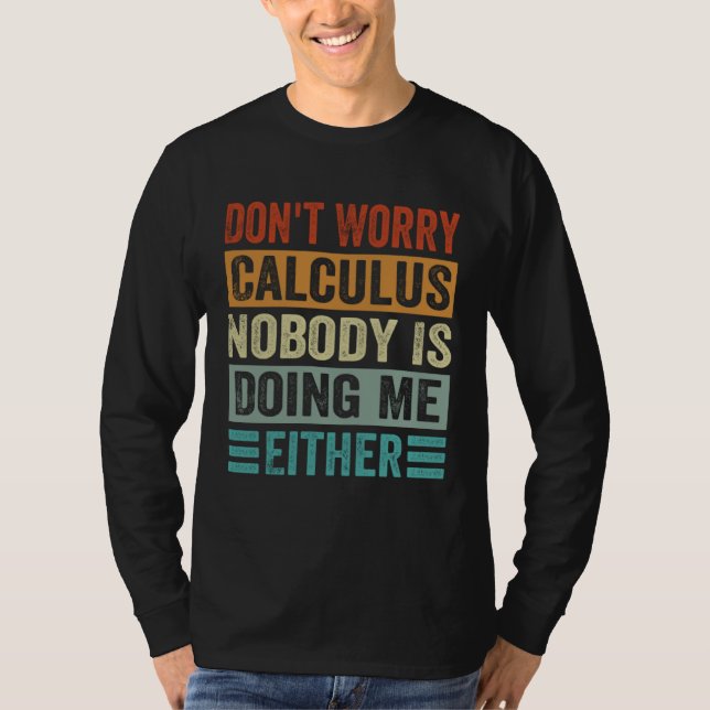 Don t Worry Calculus Nobody Is Doing Me Either T Shirt (Framsida)