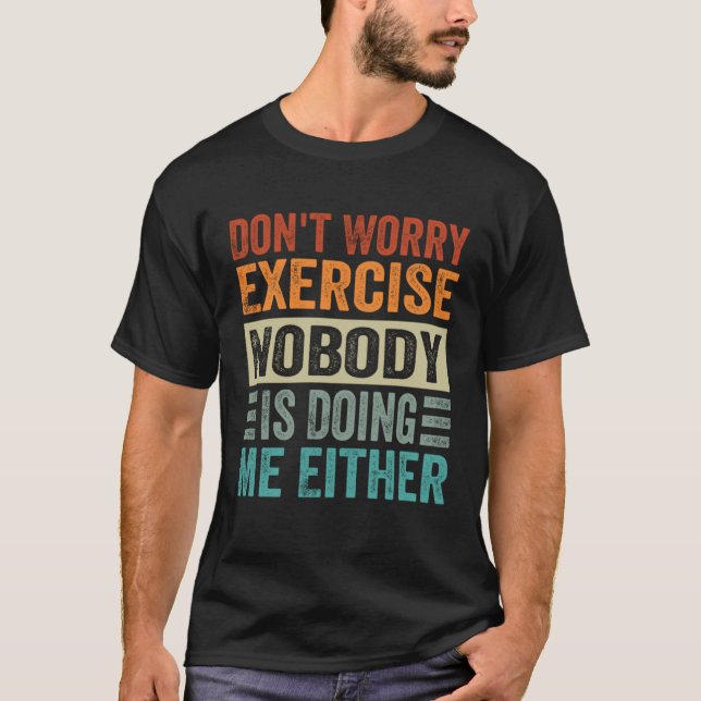 Don t Worry Exercise  Nobody Is Doing Me Either T Shirt (Framsida)