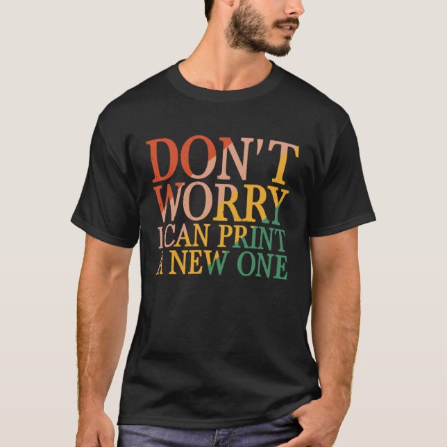 Don t Worry I Can Print A New One T Shirt (Framsida)