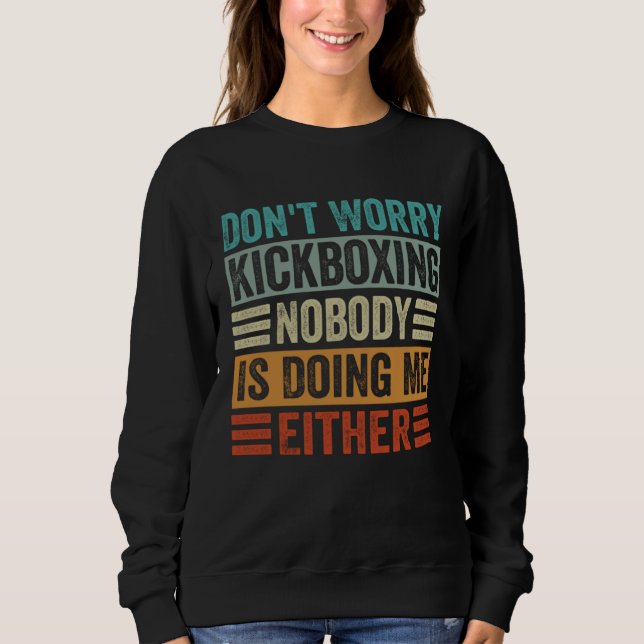Don t Worry Kickboxing Nobody Is Doing Me Either T Shirt (Framsida)
