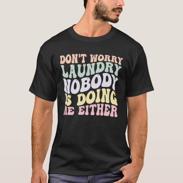 Don t Worry Laundry Nobody Is Doing Me Either groo T Shirt (Framsida)