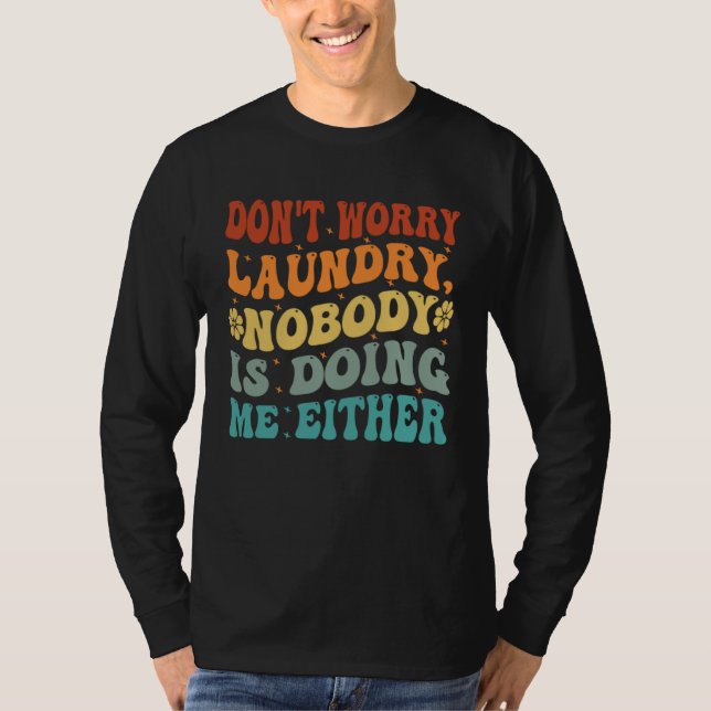 Don t Worry Laundry  Nobody Is Doing Me Either     T Shirt (Framsida)